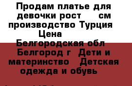 Продам платье для девочки рост 122 см производство Турция › Цена ­ 900 - Белгородская обл., Белгород г. Дети и материнство » Детская одежда и обувь   